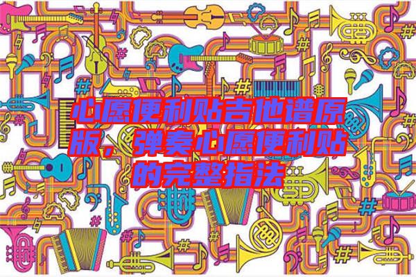 心愿便利貼吉他譜原版，彈奏心愿便利貼的完整指法