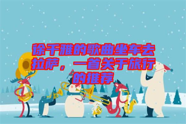 徐千雅的歌曲坐車去拉薩，一首關(guān)于旅行的推薦