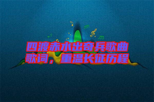 四渡赤水出奇兵歌曲歌詞，重溫長征歷程