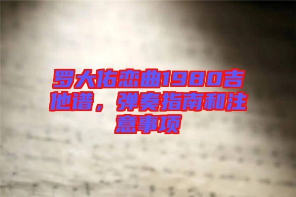羅大佑戀曲1980吉他譜，彈奏指南和注意事項(xiàng)