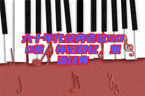 六十年代經(jīng)典老歌500首，懷舊回憶，重溫經(jīng)典