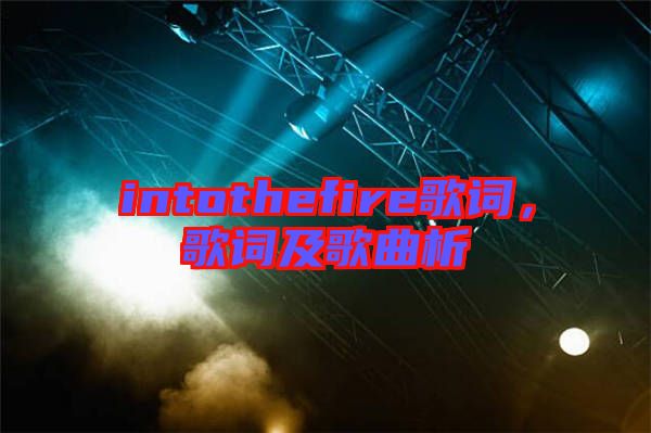 intothefire歌詞，歌詞及歌曲析