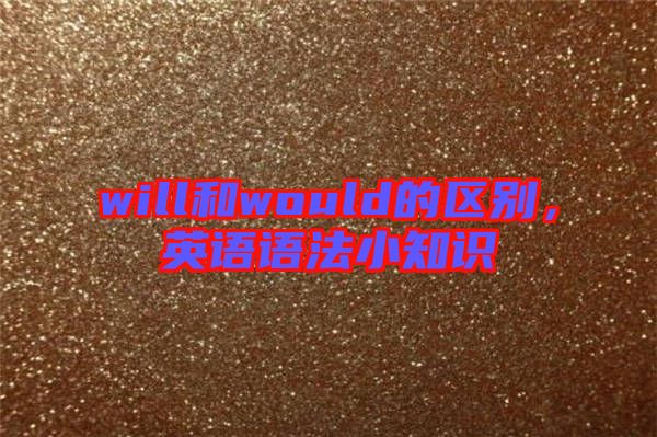 will和would的區(qū)別，英語語法小知識