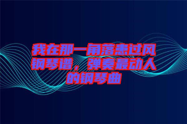 我在那一角落患過(guò)風(fēng)鋼琴譜，彈奏最動(dòng)人的鋼琴曲