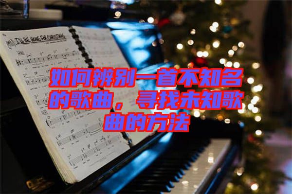 如何辨別一首不知名的歌曲，尋找未知歌曲的方法