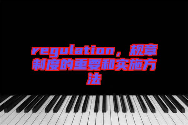 regulation，規(guī)章制度的重要和實施方法