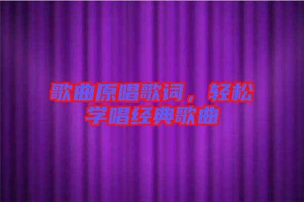 歌曲原唱歌詞，輕松學(xué)唱經(jīng)典歌曲