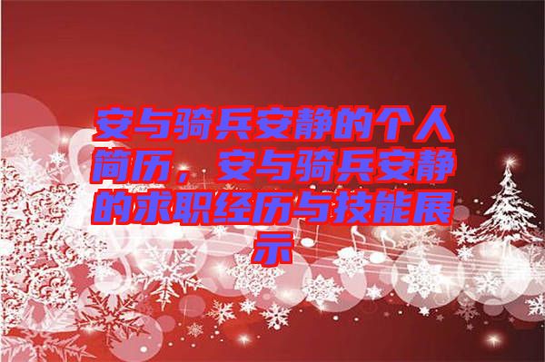 安與騎兵安靜的個(gè)人簡(jiǎn)歷，安與騎兵安靜的求職經(jīng)歷與技能展示