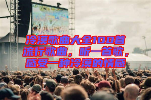 冷漠歌曲大全100首流行歌曲，聽(tīng)一首歌，感受一種冷漠的情感