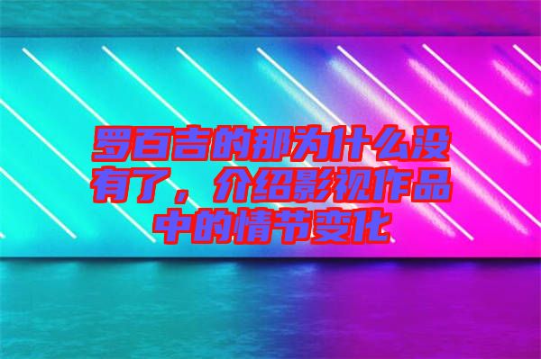 羅百吉的那為什么沒有了，介紹影視作品中的情節(jié)變化