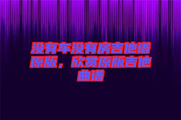 沒有車沒有房吉他譜原版，欣賞原版吉他曲譜