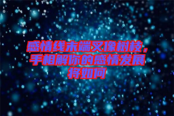 感情線末端叉像樹枝，手相解你的感情發(fā)展將如何