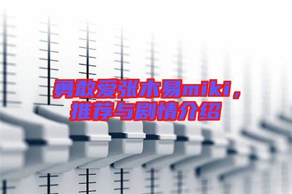 勇敢愛(ài)張木易miki，推薦與劇情介紹