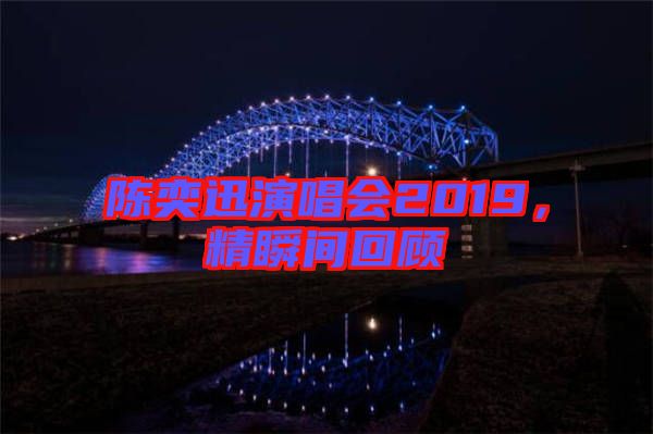 陳奕迅演唱會(huì)2019，精瞬間回顧