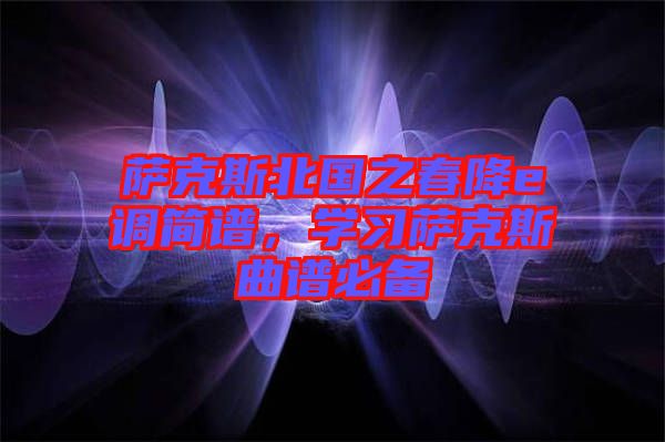 薩克斯北國之春降e調(diào)簡譜，學(xué)習(xí)薩克斯曲譜必備