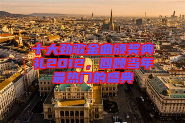十大勁歌金曲頒獎(jiǎng)典禮2012，回顧當(dāng)年最熱門(mén)的盛典