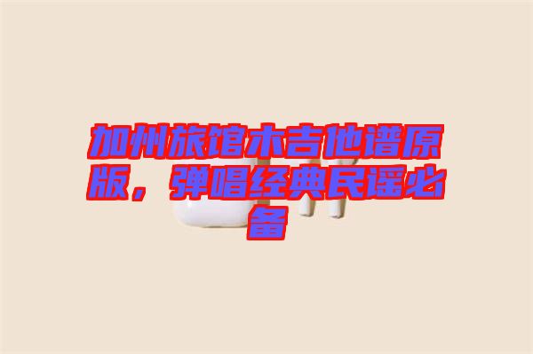 加州旅館木吉他譜原版，彈唱經(jīng)典民謠必備
