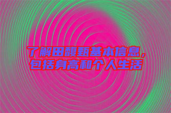 了解田馥甄基本信息，包括身高和個(gè)人生活