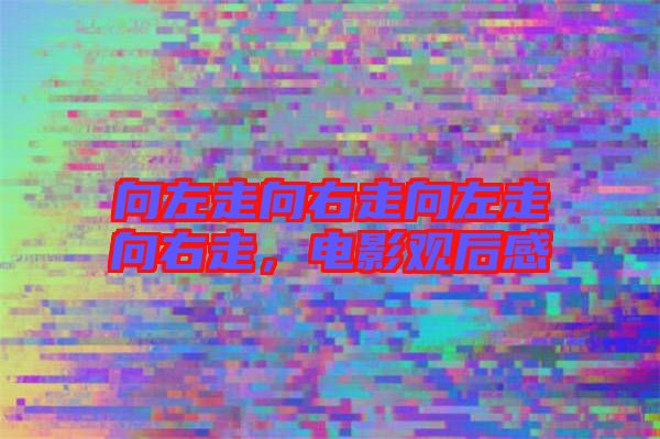 向左走向右走向左走向右走，電影觀后感