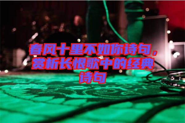 春風(fēng)十里不如你詩(shī)句，賞析長(zhǎng)恨歌中的經(jīng)典詩(shī)句