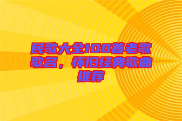民歌大全100首老歌歌名，懷舊經(jīng)典歌曲推薦