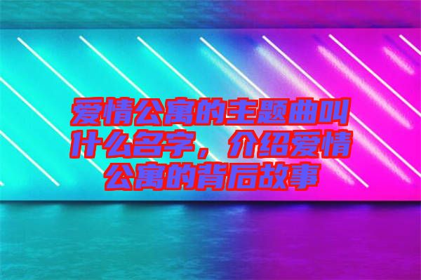 愛情公寓的主題曲叫什么名字，介紹愛情公寓的背后故事