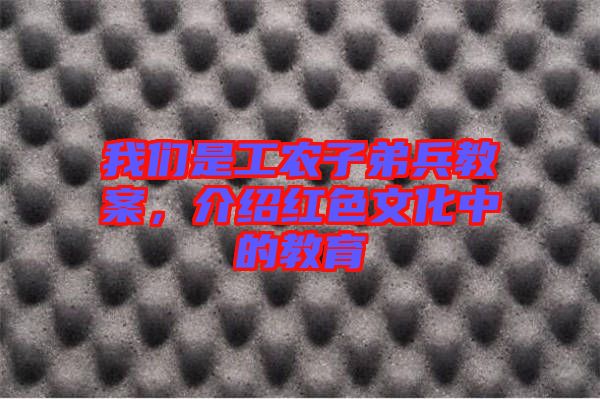 我們是工農(nóng)子弟兵教案，介紹紅色文化中的教育