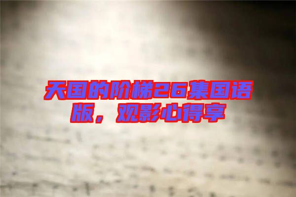 天國(guó)的階梯26集國(guó)語(yǔ)版，觀影心得享