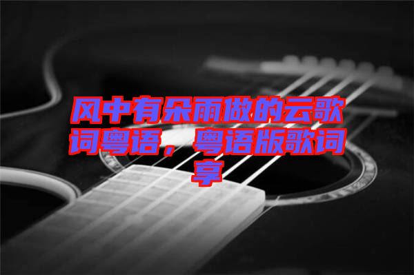 風中有朵雨做的云歌詞粵語，粵語版歌詞享