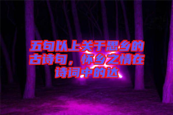 五句以上關于思鄉(xiāng)的古詩句，懷鄉(xiāng)之情在詩詞中的達