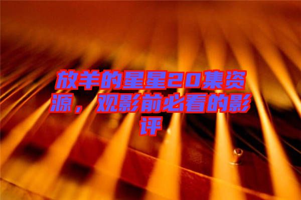 放羊的星星20集資源，觀影前必看的影評(píng)