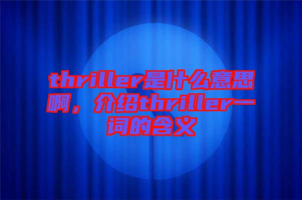 thriller是什么意思啊，介紹thriller一詞的含義