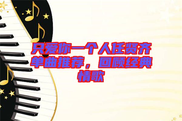 只愛你一個人任賢齊單曲推薦，回顧經典情歌