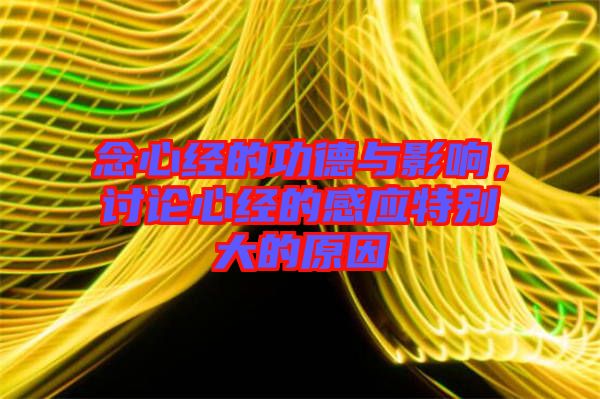念心經(jīng)的功德與影響，討論心經(jīng)的感應(yīng)特別大的原因
