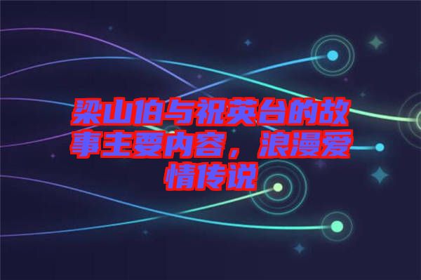 梁山伯與祝英臺的故事主要內(nèi)容，浪漫愛情傳說