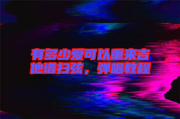 有多少愛可以重來吉他譜掃弦，彈唱教程