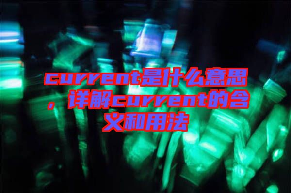 current是什么意思，詳解current的含義和用法
