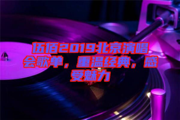伍佰2019北京演唱會(huì)歌單，重溫經(jīng)典，感受魅力
