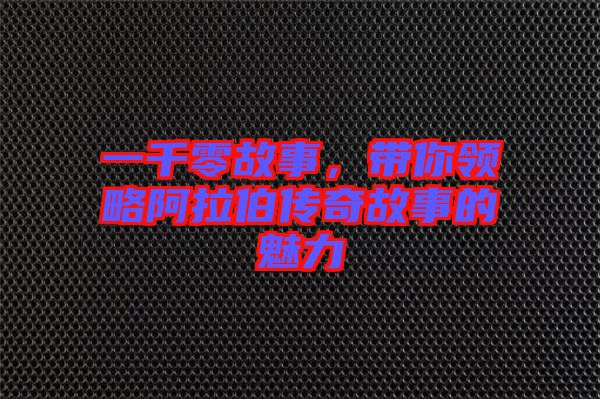 一千零故事，帶你領(lǐng)略阿拉伯傳奇故事的魅力