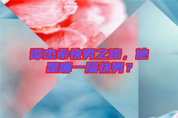 譚杰希快男之路，他是哪一屆快男？