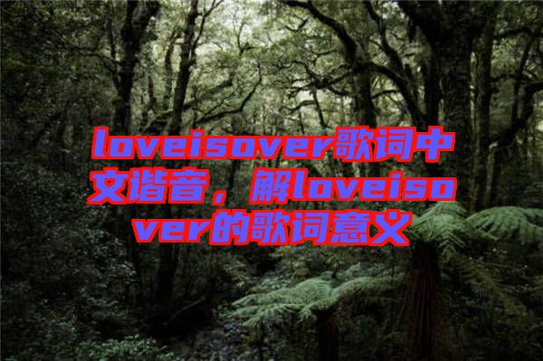 loveisover歌詞中文諧音，解loveisover的歌詞意義