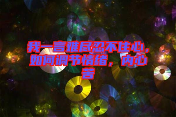 我一言難盡忍不住心，如何調(diào)節(jié)情緒，內(nèi)心苦