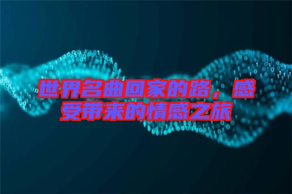 世界名曲回家的路，感受帶來的情感之旅