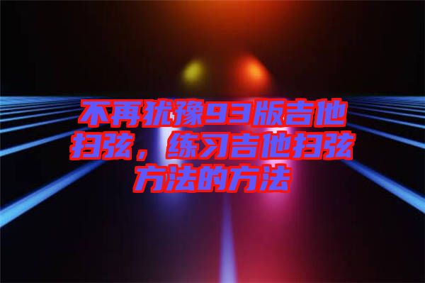 不再猶豫93版吉他掃弦，練習(xí)吉他掃弦方法的方法