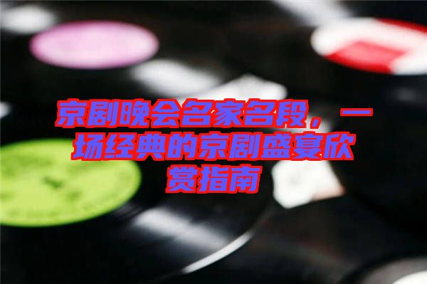 京劇晚會(huì)名家名段，一場(chǎng)經(jīng)典的京劇盛宴欣賞指南