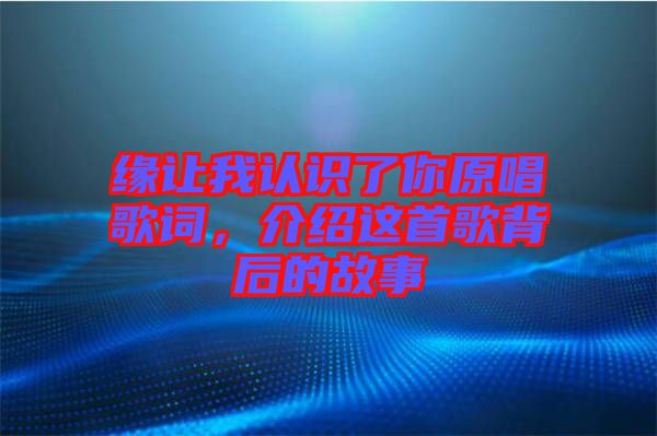 緣讓我認(rèn)識(shí)了你原唱歌詞，介紹這首歌背后的故事