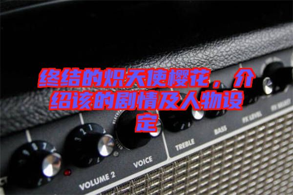 終結(jié)的熾天使櫻花，介紹該的劇情及人物設(shè)定