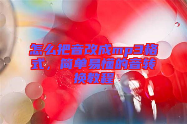 怎么把音改成mp3格式，簡(jiǎn)單易懂的音轉(zhuǎn)換教程