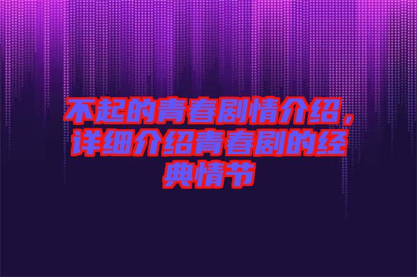 不起的青春劇情介紹，詳細(xì)介紹青春劇的經(jīng)典情節(jié)
