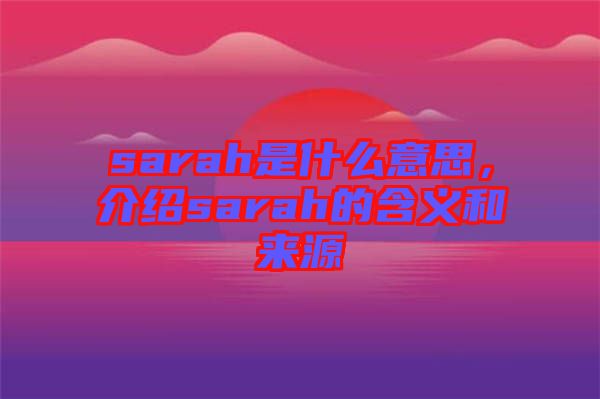 sarah是什么意思，介紹sarah的含義和來源